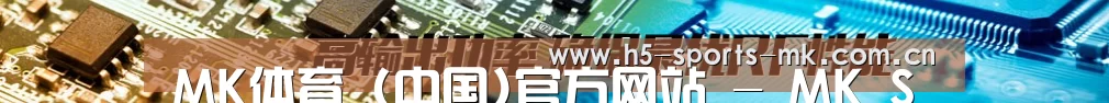 MK体育 (中国)官方网站 - MK Sports官方品牌站