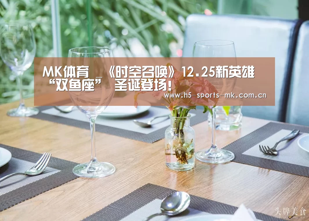 MK体育 _《时空召唤》12.25新英雄“双鱼座” 圣诞登场!(图1) MK SPORTS官方网站