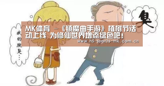 MK体育 -《镇魔曲手游》植树节活动上线 为修仙世界增添绿色吧!(图1) 首页入口