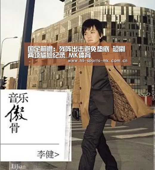 国足前瞻:残阵出击避免垫底 恐刷两项尴尬纪录_MK体育 (图2) MK体育