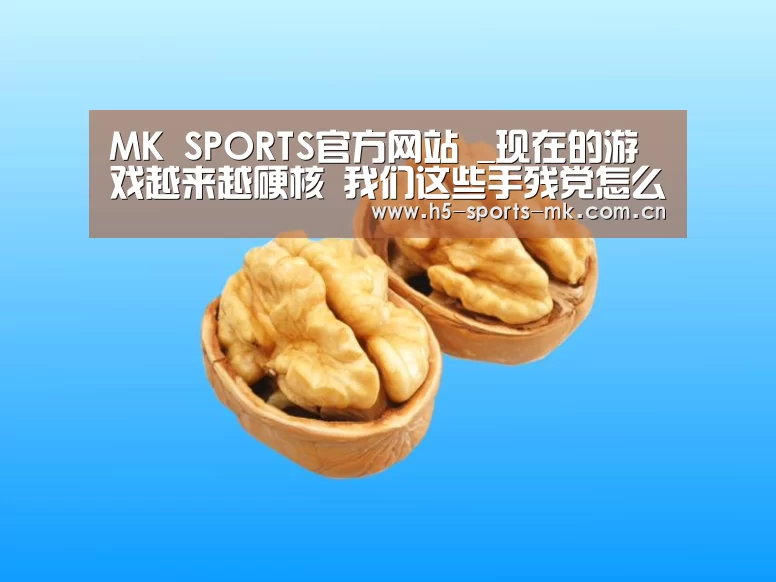 MK SPORTS官方网站 _现在的游戏越来越硬核 我们这些手残党怎么办?(图2) MK体育