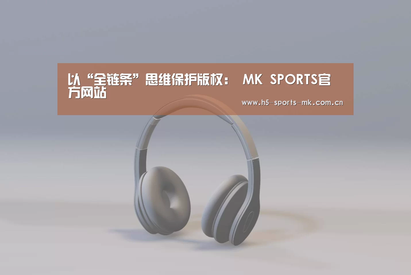 以“全链条”思维保护版权: MK SPORTS官方网站 (图3) MK SPORTS官方网站