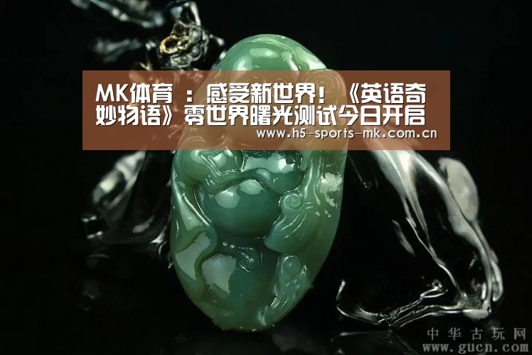 MK体育 :感受新世界!《英语奇妙物语》零世界曙光测试今日开启(图1) MK SPORTS官方网站